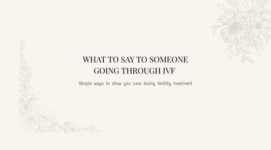What to Say to Someone Going Through IVF (With Thoughtful Gift Ideas)